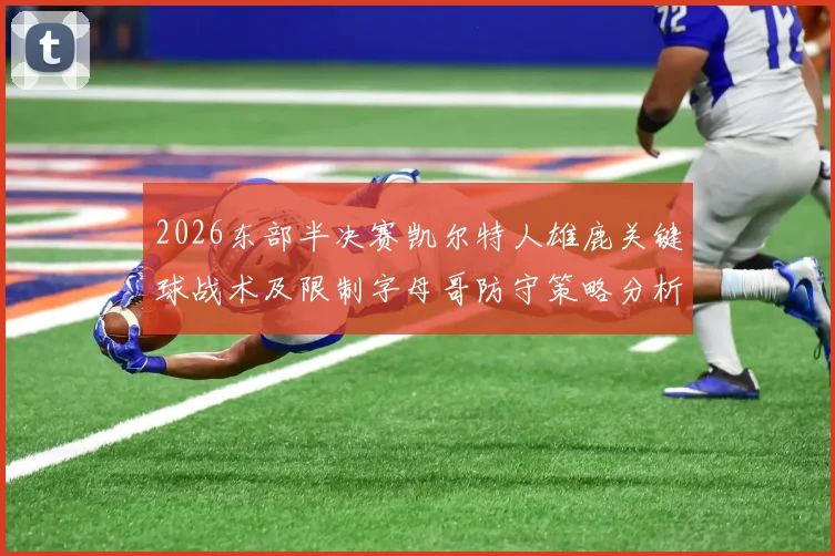 2026东部半决赛凯尔特人雄鹿关键球战术及限制字母哥防守策略分析