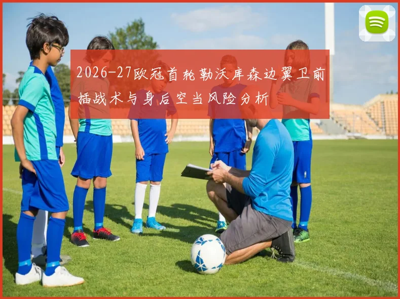 2026-27欧冠首轮勒沃库森边翼卫前插战术与身后空当风险分析