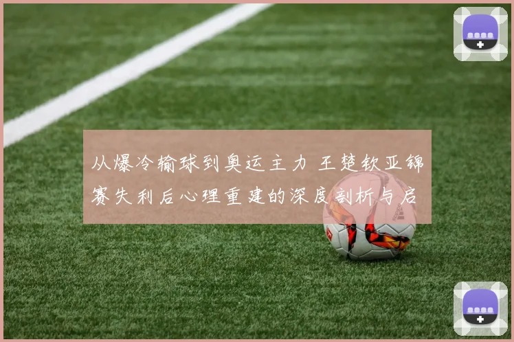 从爆冷输球到奥运主力 王楚钦亚锦赛失利后心理重建的深度剖析与启示