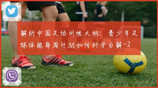 解析中国足协训练大纲：青少年足球体能每周计划如何科学分解