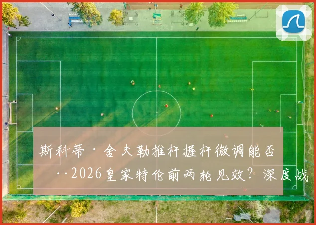 斯科蒂·舍夫勒推杆握杆微调能否在2026皇家特伦前两轮见效?深度战术解读